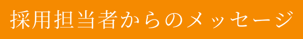 採用担当者からのメッセージ