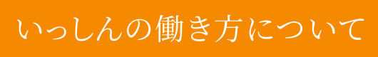 いっしんの働き方について